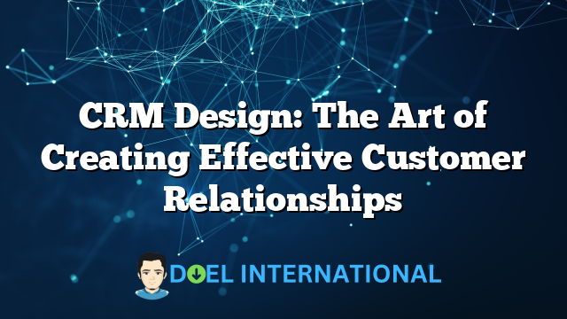 CRM Design: The Art of Creating Effective Customer Relationships