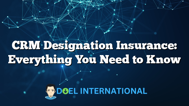 CRM Designation Insurance: Everything You Need to Know