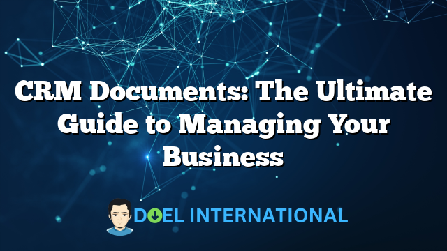 CRM Documents: The Ultimate Guide to Managing Your Business