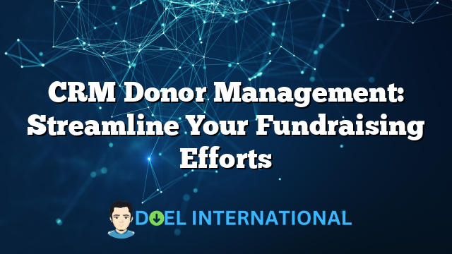 CRM Donor Management: Streamline Your Fundraising Efforts