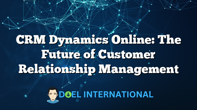 CRM Dynamics Online: The Future of Customer Relationship Management