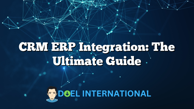 CRM ERP Integration: The Ultimate Guide