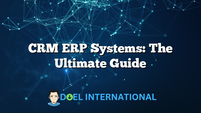 CRM ERP Systems: The Ultimate Guide