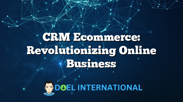 CRM Ecommerce: Revolutionizing Online Business