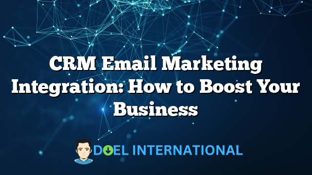 CRM Email Marketing Integration: How to Boost Your Business