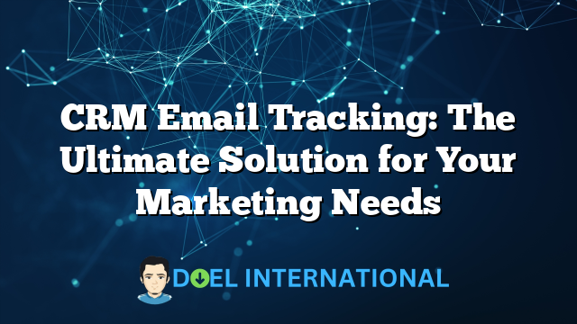 CRM Email Tracking: The Ultimate Solution for Your Marketing Needs