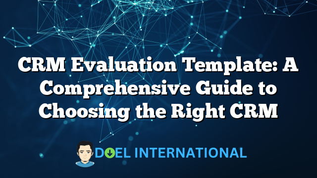 CRM Evaluation Template: A Comprehensive Guide to Choosing the Right CRM