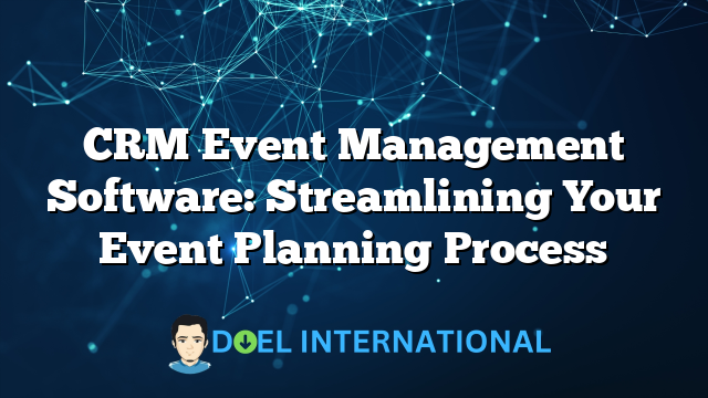 CRM Event Management Software: Streamlining Your Event Planning Process