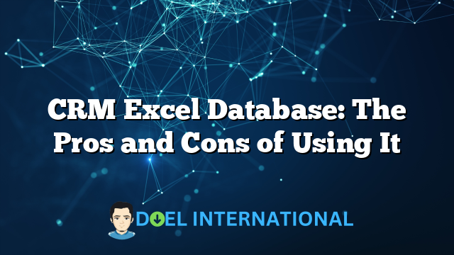 CRM Excel Database: The Pros and Cons of Using It