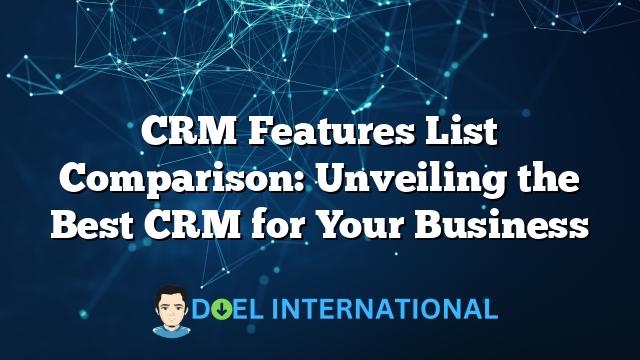 CRM Features List Comparison: Unveiling the Best CRM for Your Business