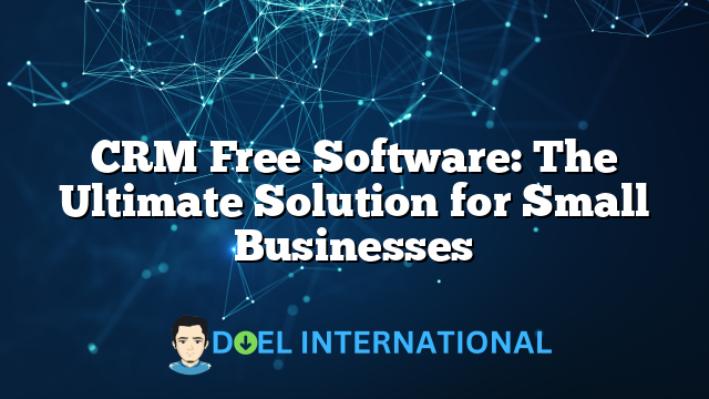 CRM Free Software: The Ultimate Solution for Small Businesses