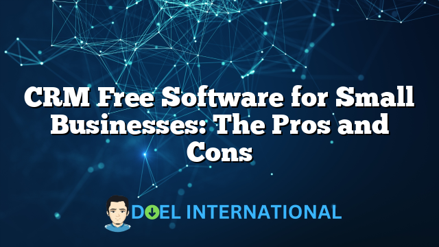 CRM Free Software for Small Businesses: The Pros and Cons