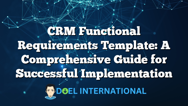 CRM Functional Requirements Template: A Comprehensive Guide for Successful Implementation