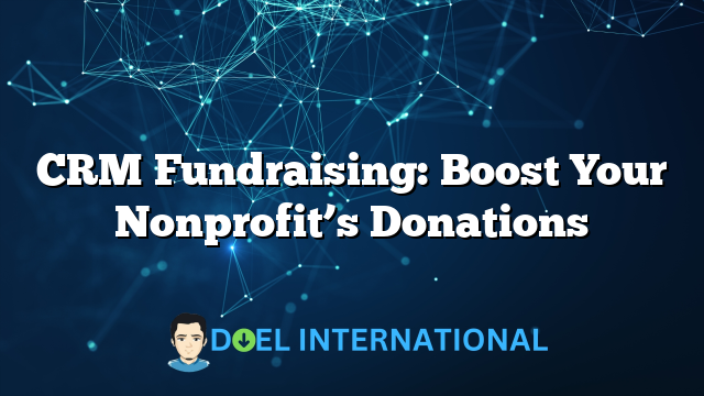 CRM Fundraising: Boost Your Nonprofit’s Donations