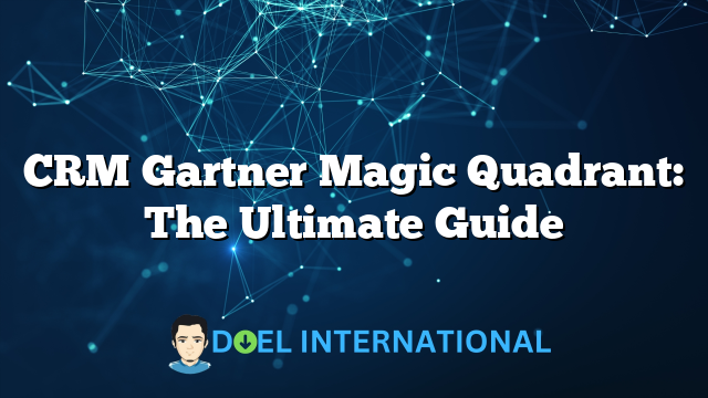 CRM Gartner Magic Quadrant: The Ultimate Guide