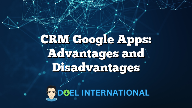 CRM Google Apps: Advantages and Disadvantages