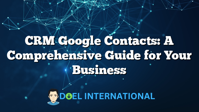 CRM Google Contacts: A Comprehensive Guide for Your Business