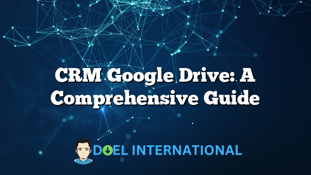 CRM Google Drive: A Comprehensive Guide