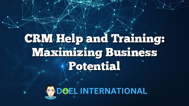 CRM Help and Training: Maximizing Business Potential