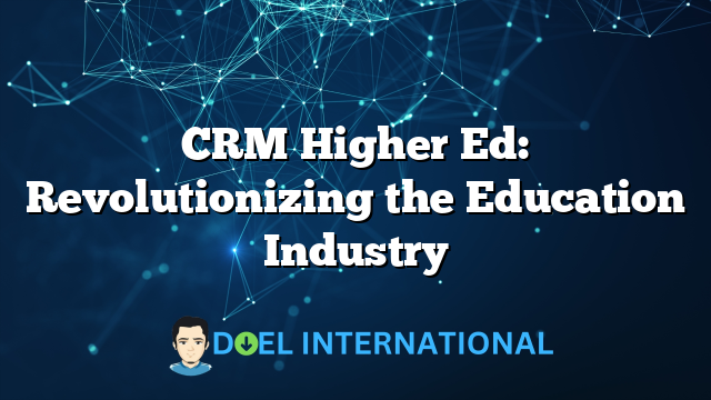 CRM Higher Ed: Revolutionizing the Education Industry