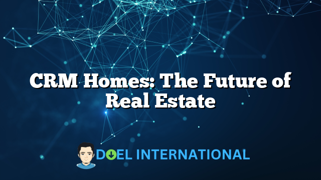 CRM Homes: The Future of Real Estate