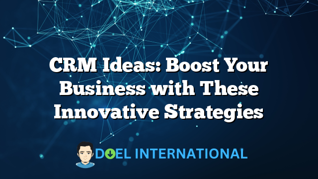 CRM Ideas: Boost Your Business with These Innovative Strategies