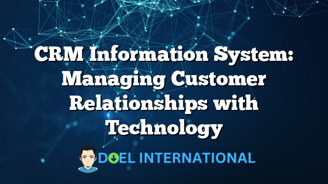 CRM Information System: Managing Customer Relationships with Technology