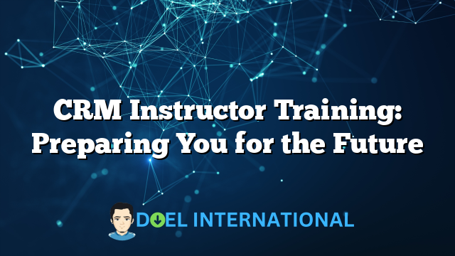 CRM Instructor Training: Preparing You for the Future