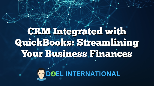 CRM Integrated with QuickBooks: Streamlining Your Business Finances