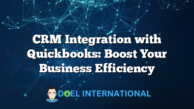 CRM Integration with Quickbooks: Boost Your Business Efficiency