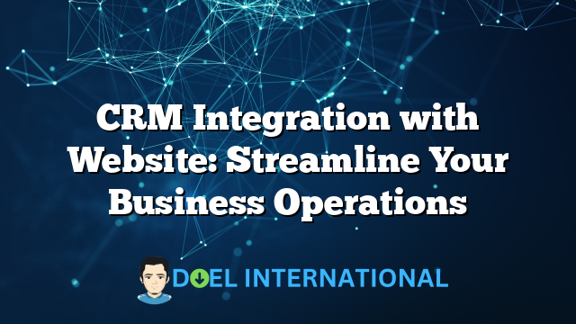 CRM Integration with Website: Streamline Your Business Operations