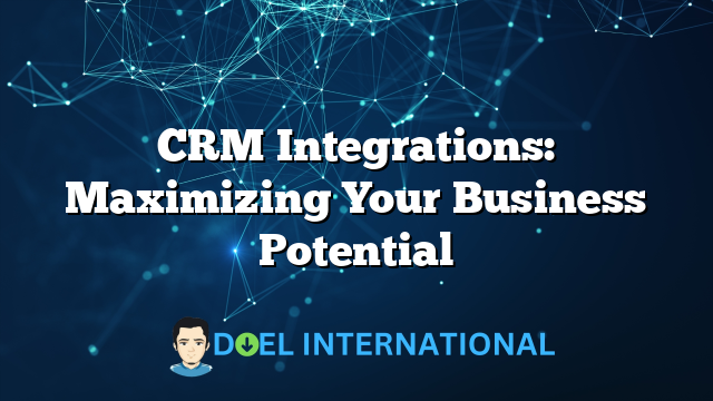 CRM Integrations: Maximizing Your Business Potential