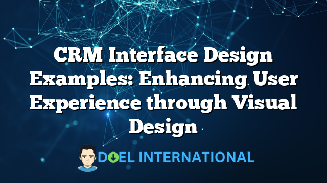 CRM Interface Design Examples: Enhancing User Experience through Visual Design