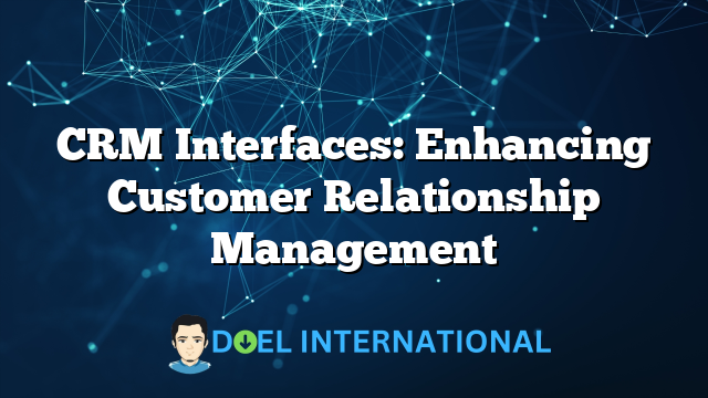 CRM Interfaces: Enhancing Customer Relationship Management