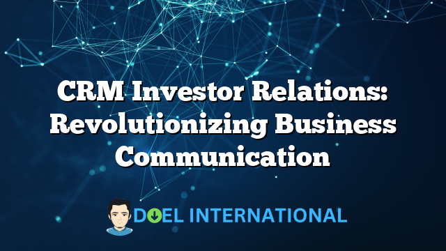 CRM Investor Relations: Revolutionizing Business Communication