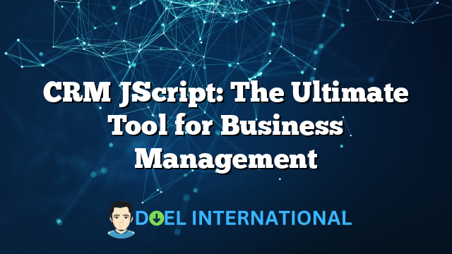 CRM JScript: The Ultimate Tool for Business Management