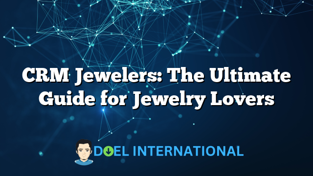 CRM Jewelers: The Ultimate Guide for Jewelry Lovers