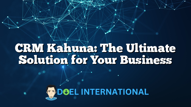 CRM Kahuna: The Ultimate Solution for Your Business