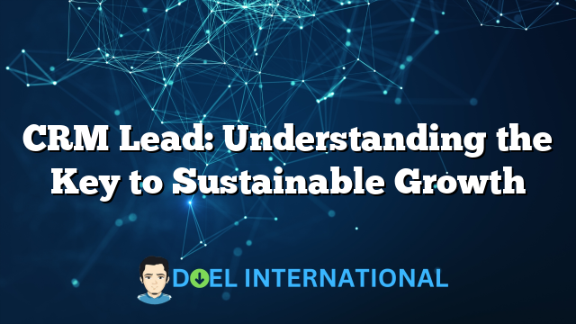 CRM Lead: Understanding the Key to Sustainable Growth