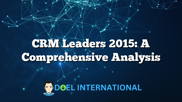 CRM Leaders 2015: A Comprehensive Analysis