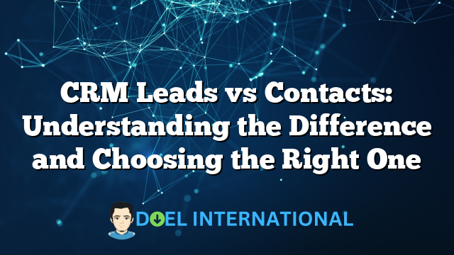 CRM Leads vs Contacts: Understanding the Difference and Choosing the Right One