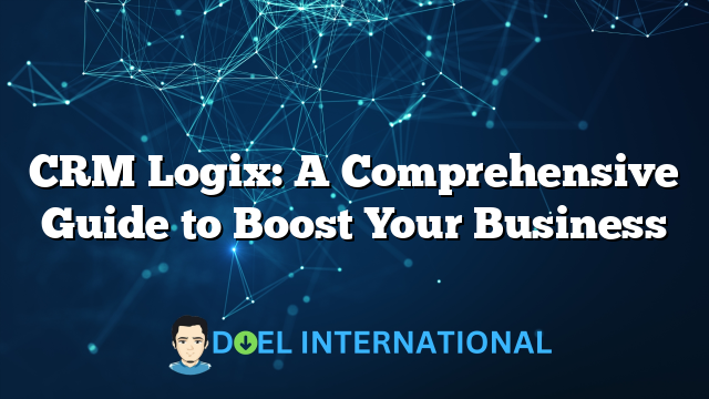 CRM Logix: A Comprehensive Guide to Boost Your Business