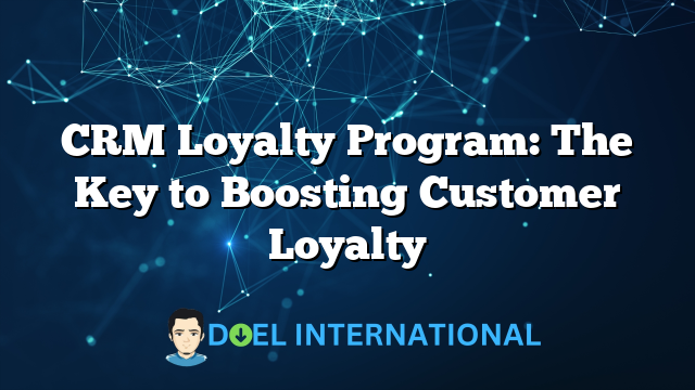 CRM Loyalty Program: The Key to Boosting Customer Loyalty