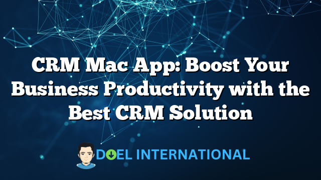 CRM Mac App: Boost Your Business Productivity with the Best CRM Solution