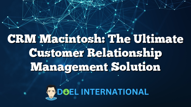 CRM Macintosh: The Ultimate Customer Relationship Management Solution