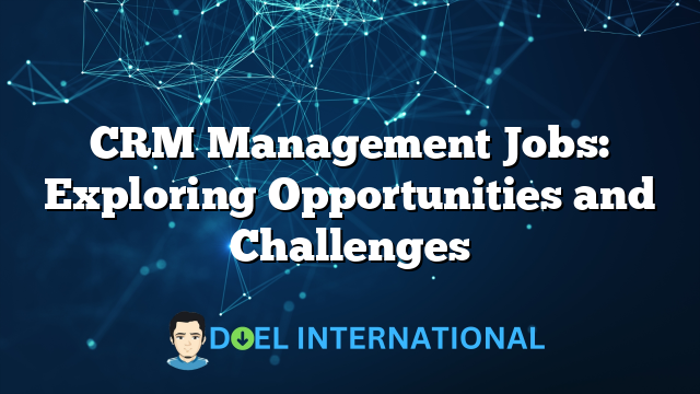 CRM Management Jobs: Exploring Opportunities and Challenges