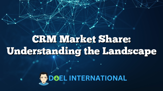 CRM Market Share: Understanding the Landscape