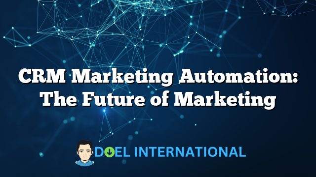 CRM Marketing Automation: The Future of Marketing