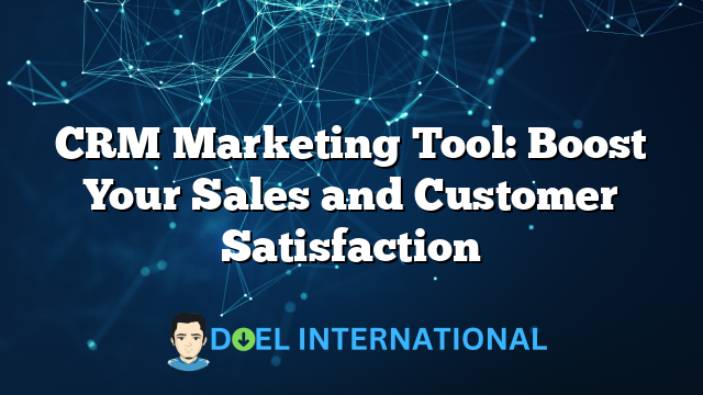 CRM Marketing Tool: Boost Your Sales and Customer Satisfaction