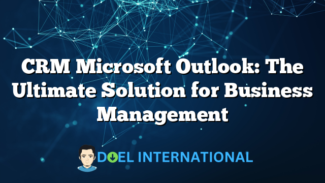 CRM Microsoft Outlook: The Ultimate Solution for Business Management